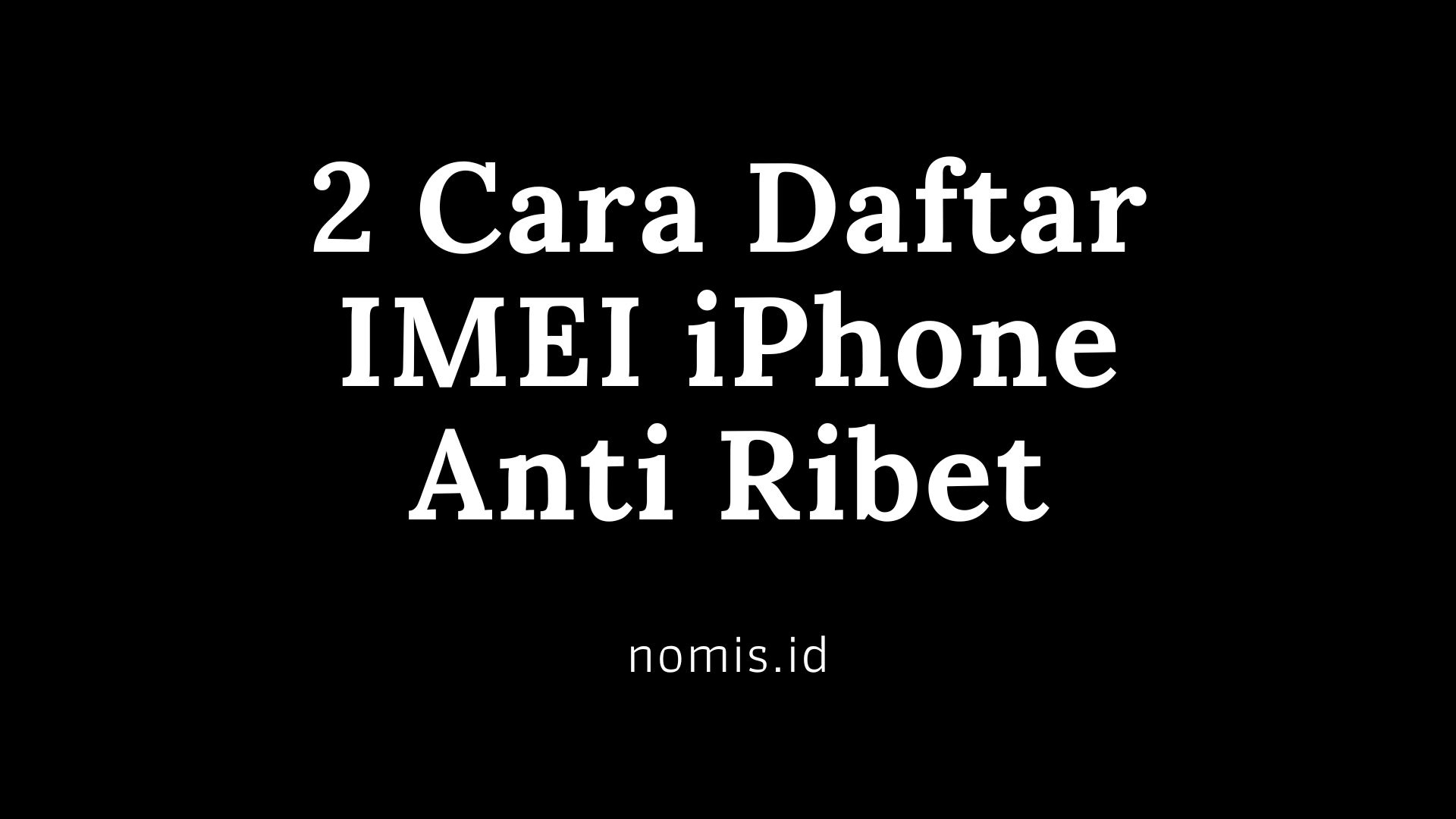 2 Cara Daftar IMEI iPhone Anti Ribet